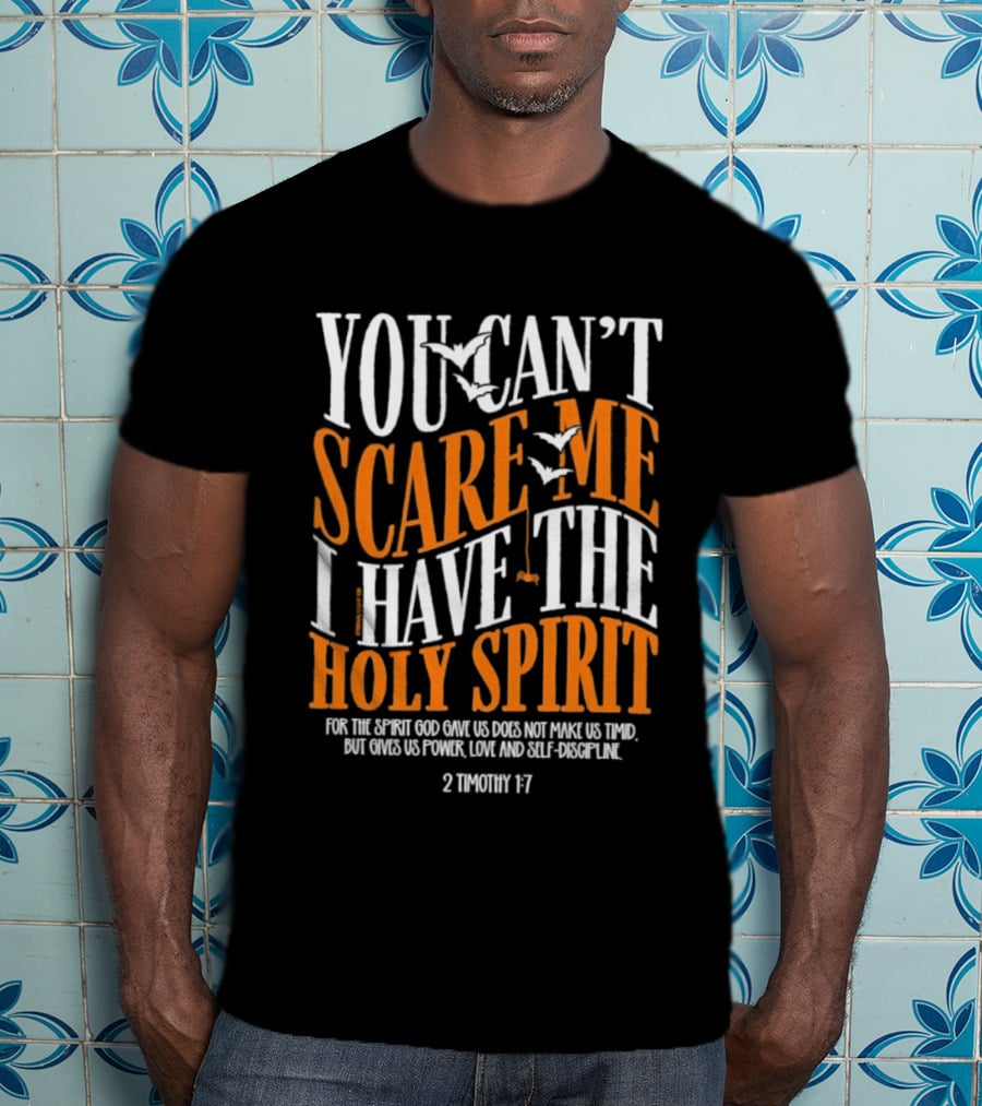 You Can't Scare Me I Have The Holy Spirit 2 Timothy 1 7 Bible Verse Courage Faith T-Shirt