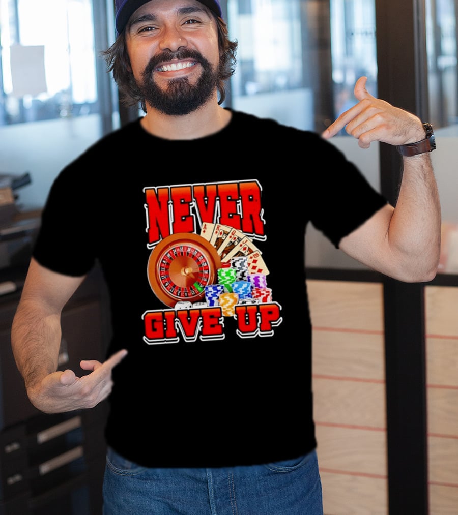 Never Give Up Casino Roulette Cards Poker Chips T-Shirt
