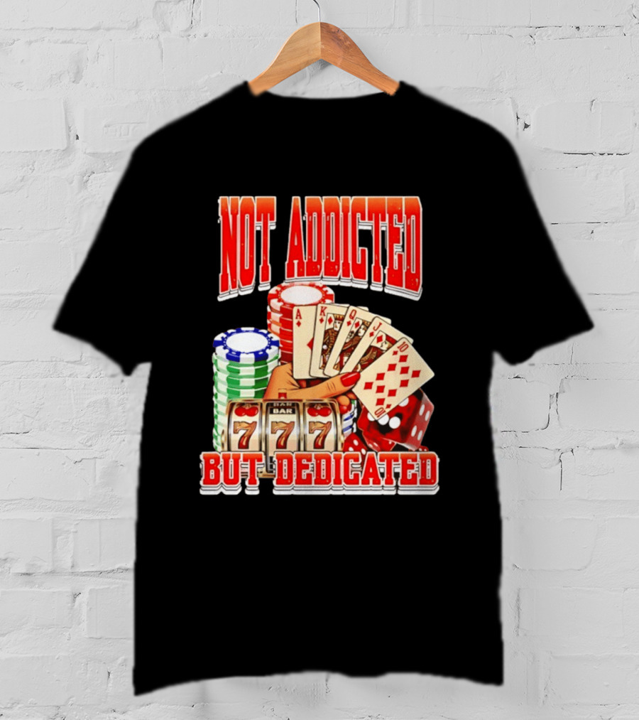 Not Addicted But Dedicated Poker Cards Chips Slot Machine 777 T-Shirt