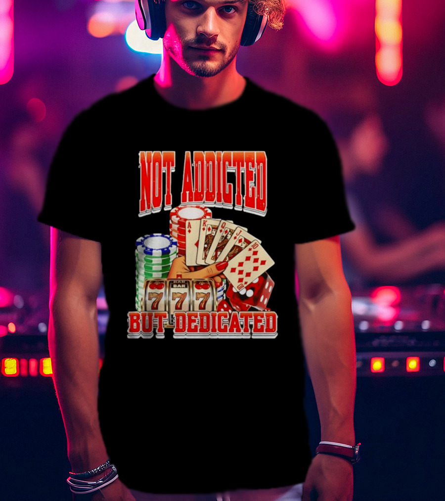 Not Addicted But Dedicated Poker Cards Chips Slot Machine 777 T-Shirt
