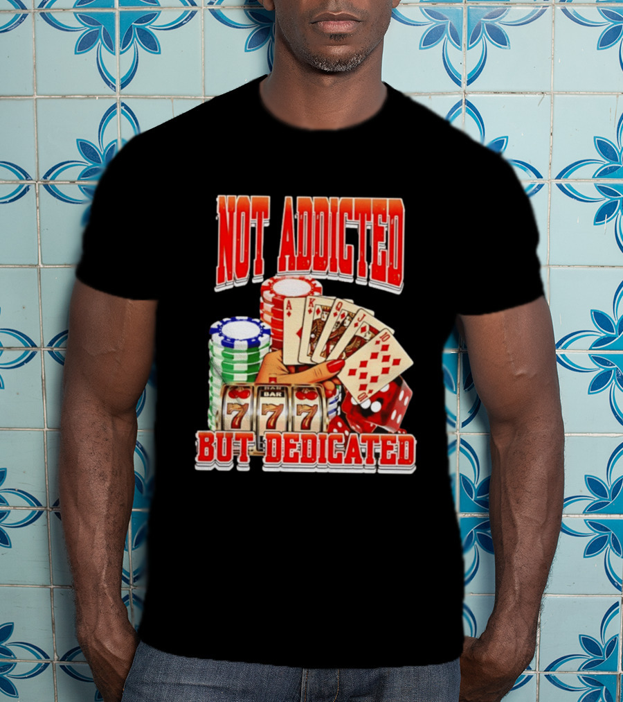 Not Addicted But Dedicated Poker Cards Chips Slot Machine 777 T-Shirt