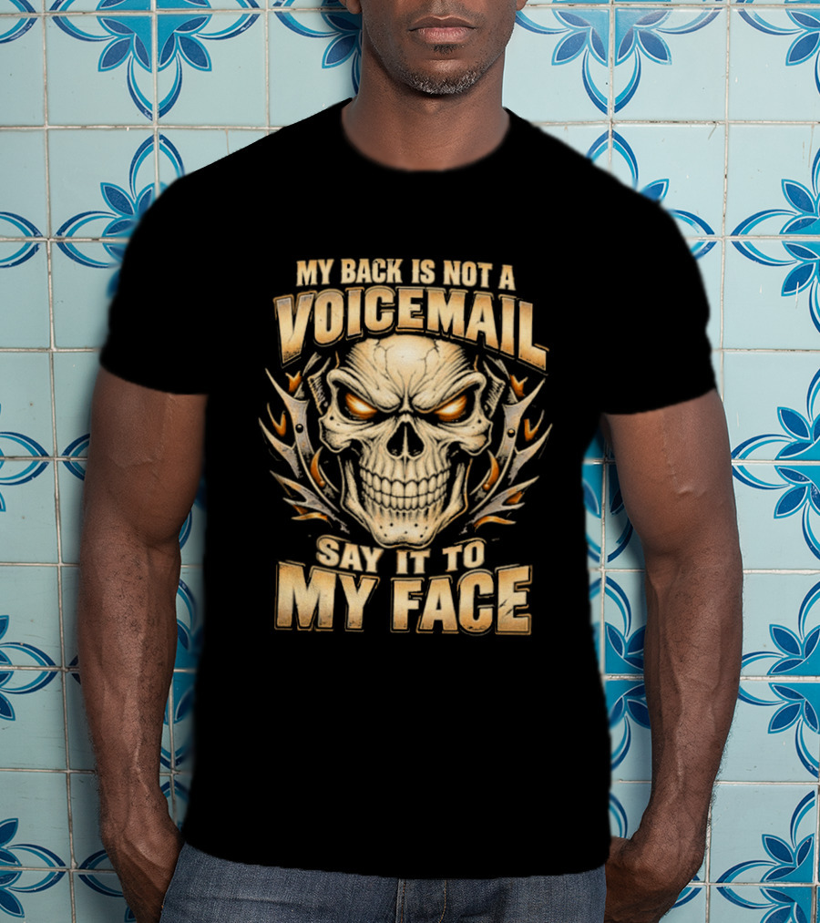 My Back Is Not A Voicemail Skull Say It To My Face T-Shirt