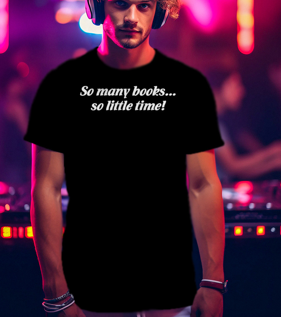 So Many Books So Little Time Reader's Delight T-Shirt