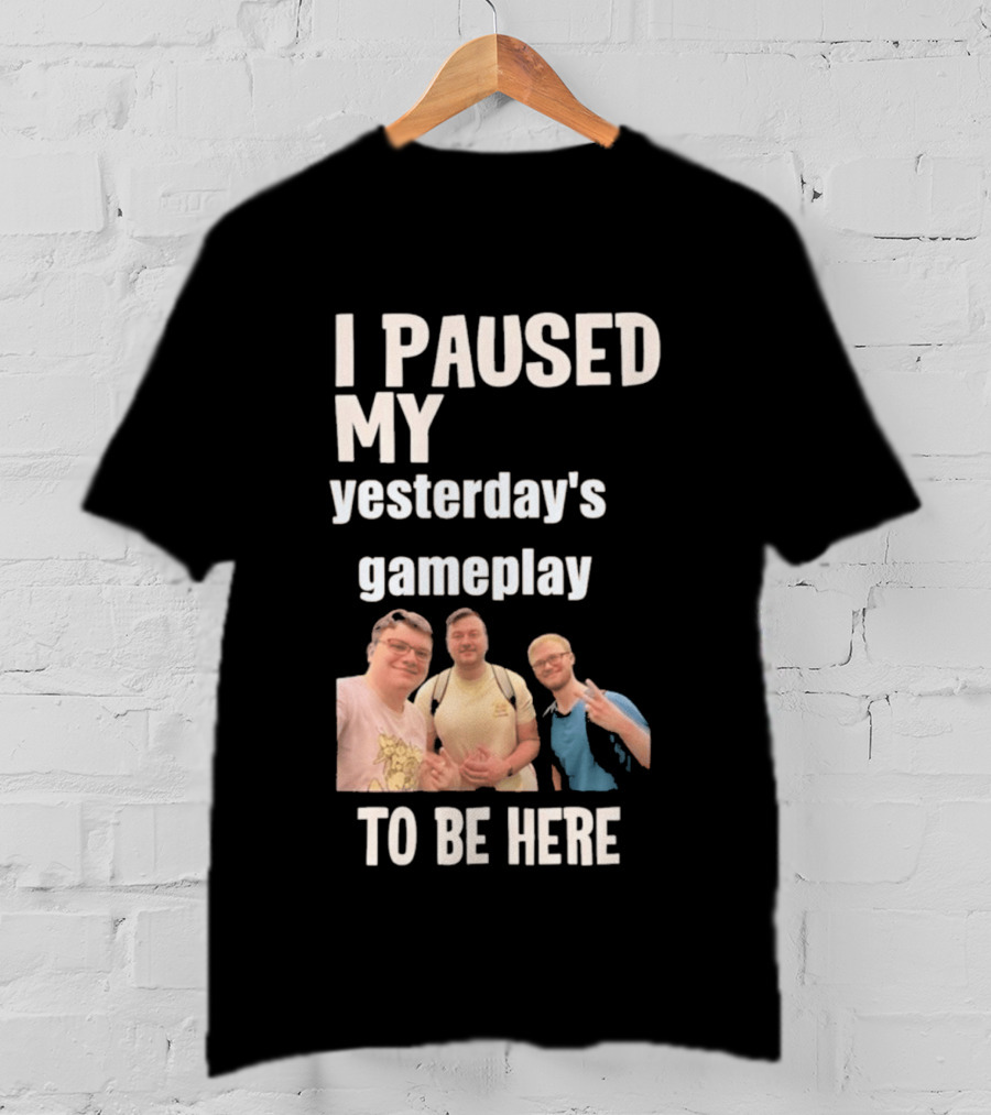 I Paused My Yesterday's Gameplay To Be Here Fun Group Photo T-Shirt
