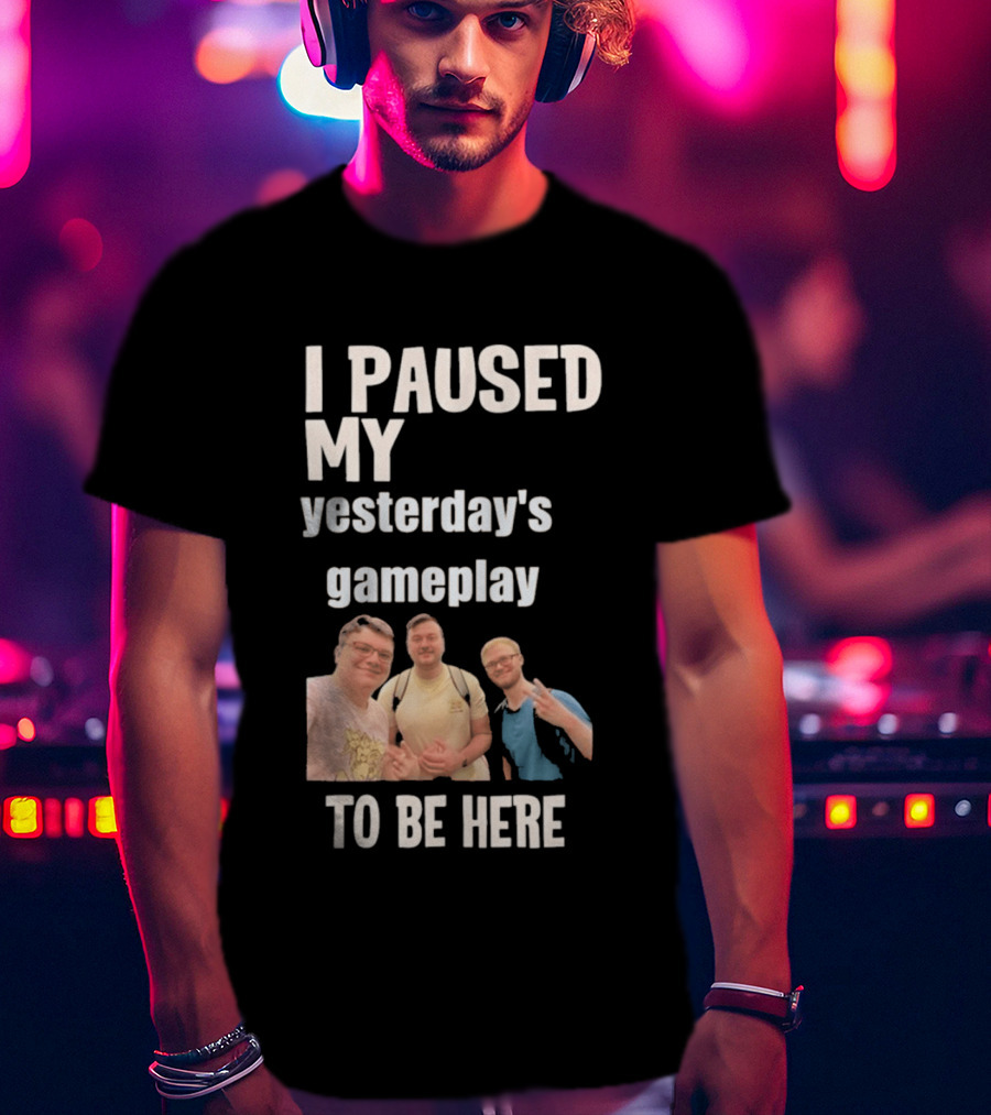 I Paused My Yesterday's Gameplay To Be Here Fun Group Photo T-Shirt