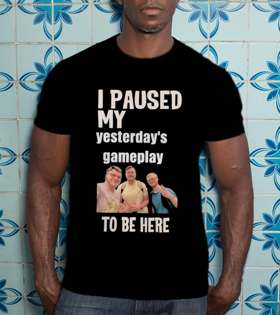 I Paused My Yesterday's Gameplay To Be Here Fun Group Photo T-Shirt
