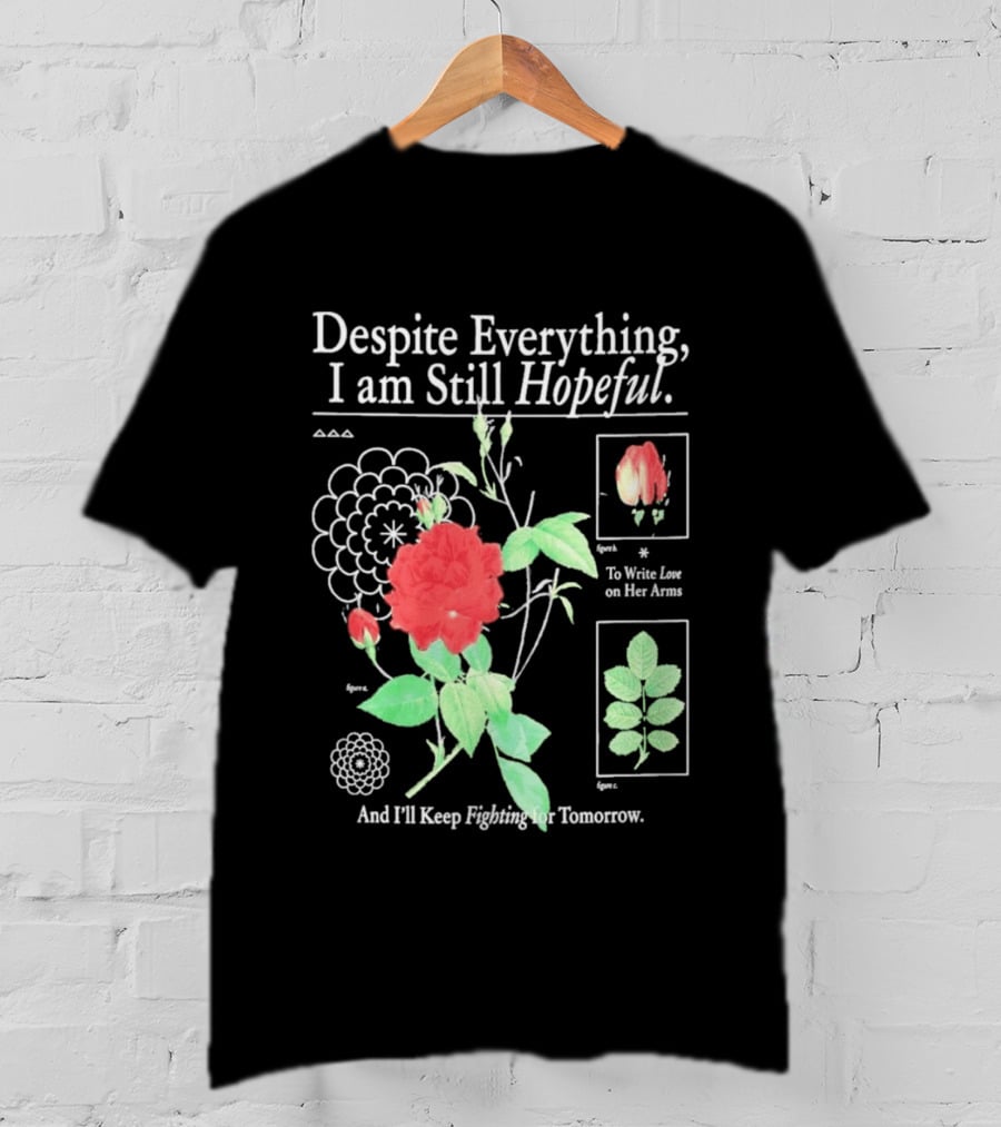 Despite Everything I Am Still Hopeful To Write Love On Her Arms And I'll Keep Fighting For Tomorrow T-Shirt