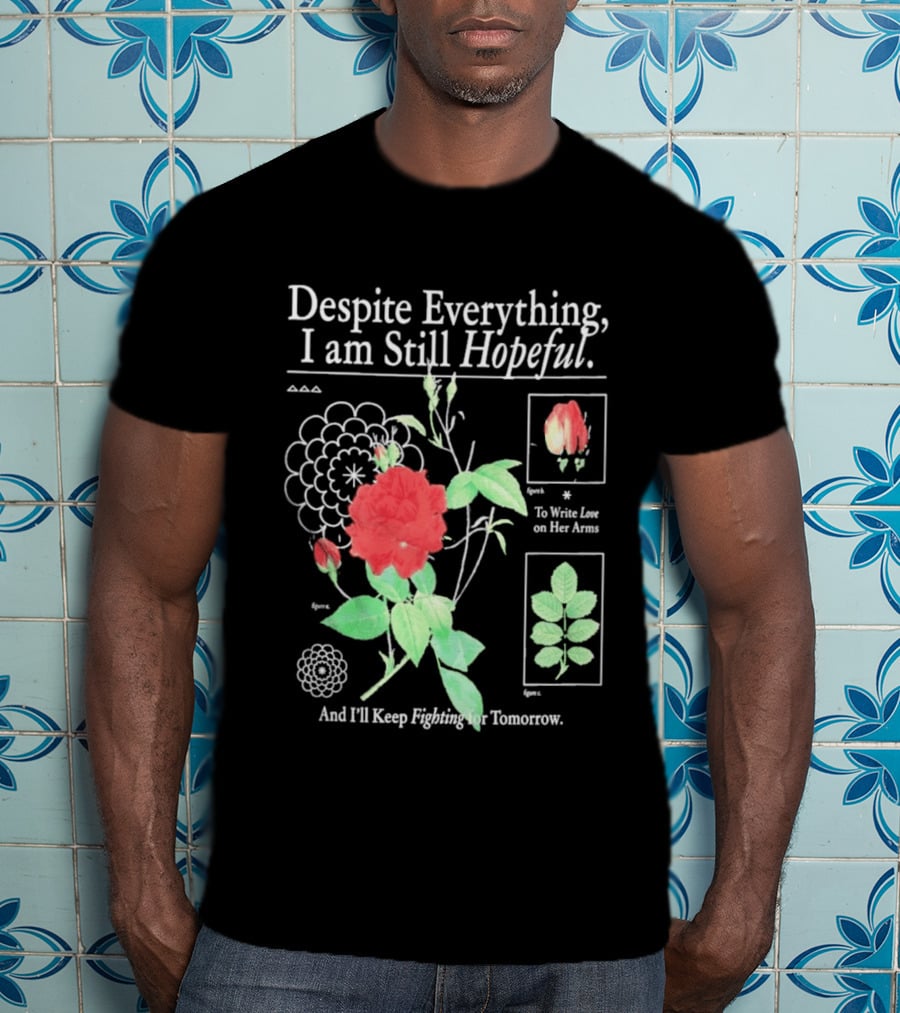 Despite Everything I Am Still Hopeful To Write Love On Her Arms And I'll Keep Fighting For Tomorrow T-Shirt