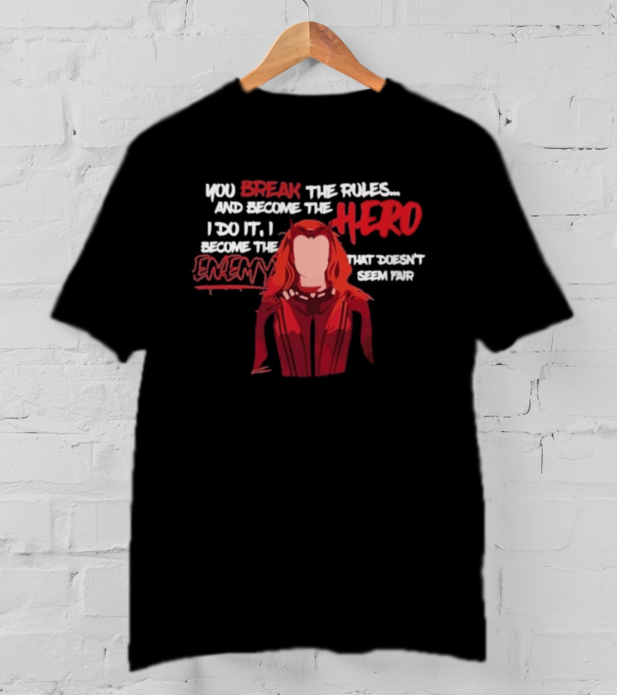 You Break The Rules And Become The Hero I Do It I Become The Enemy T-Shirt