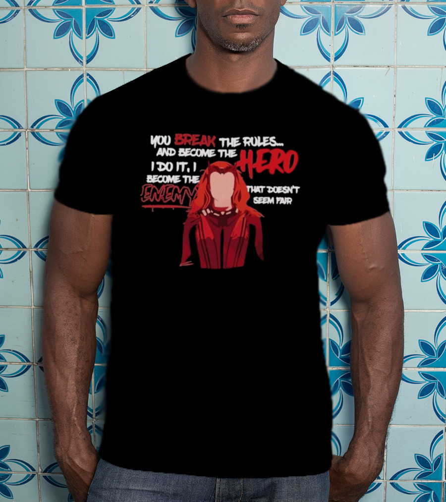 You Break The Rules And Become The Hero I Do It I Become The Enemy T-Shirt
