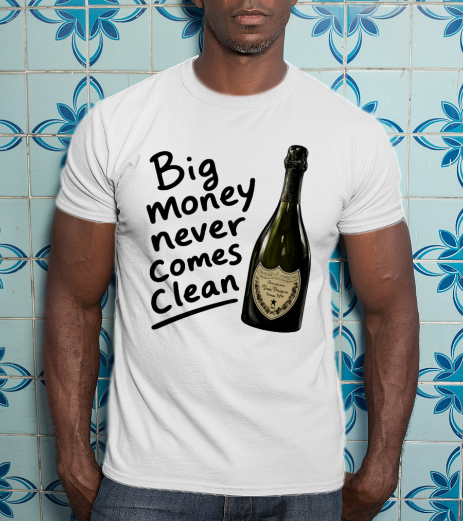 Big Money Never Comes Clean Dom Pérignon Bottle T-Shirt