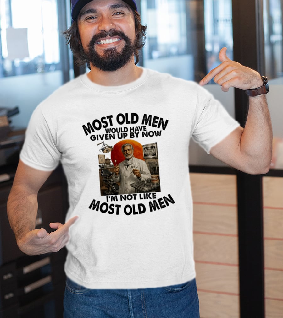 Most Old Men Would Have Given Up By Now I'm Not Like Most Old Men Dentist T-Shirt