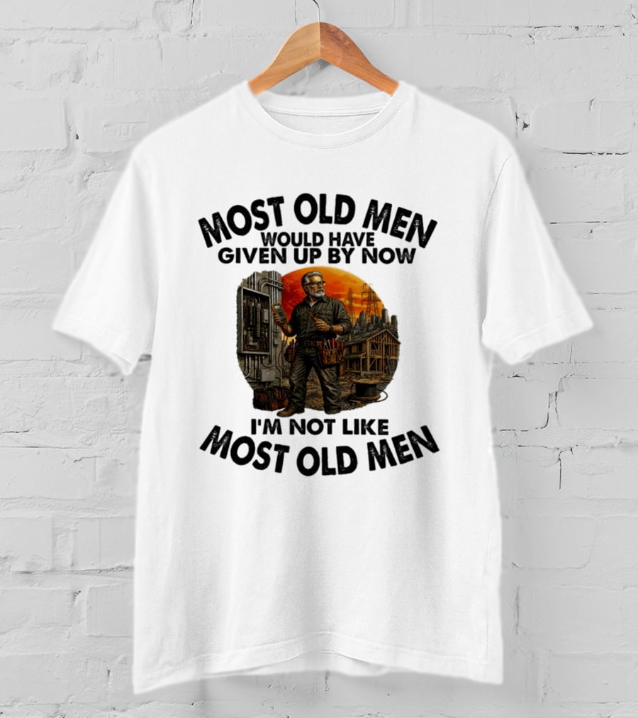 Electrician Most Old Men Would Have Given Up By Now I'm Not Like Most Old Men T-Shirt