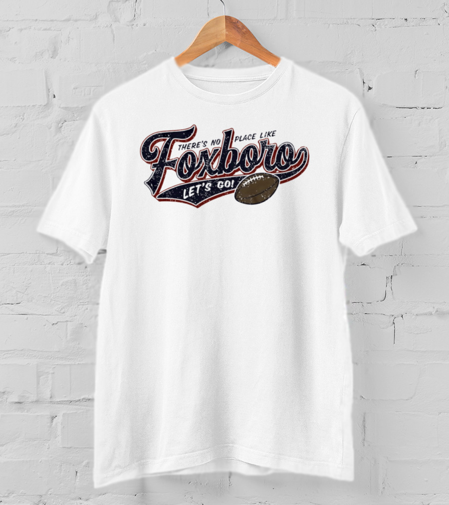 There's No Place Like Foxboro Let's Go Football T-Shirt