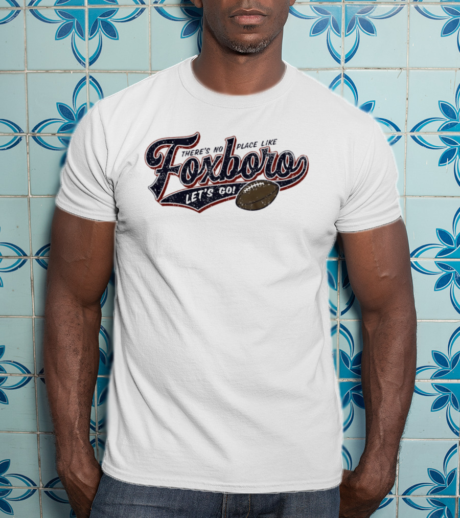 There's No Place Like Foxboro Let's Go Football T-Shirt