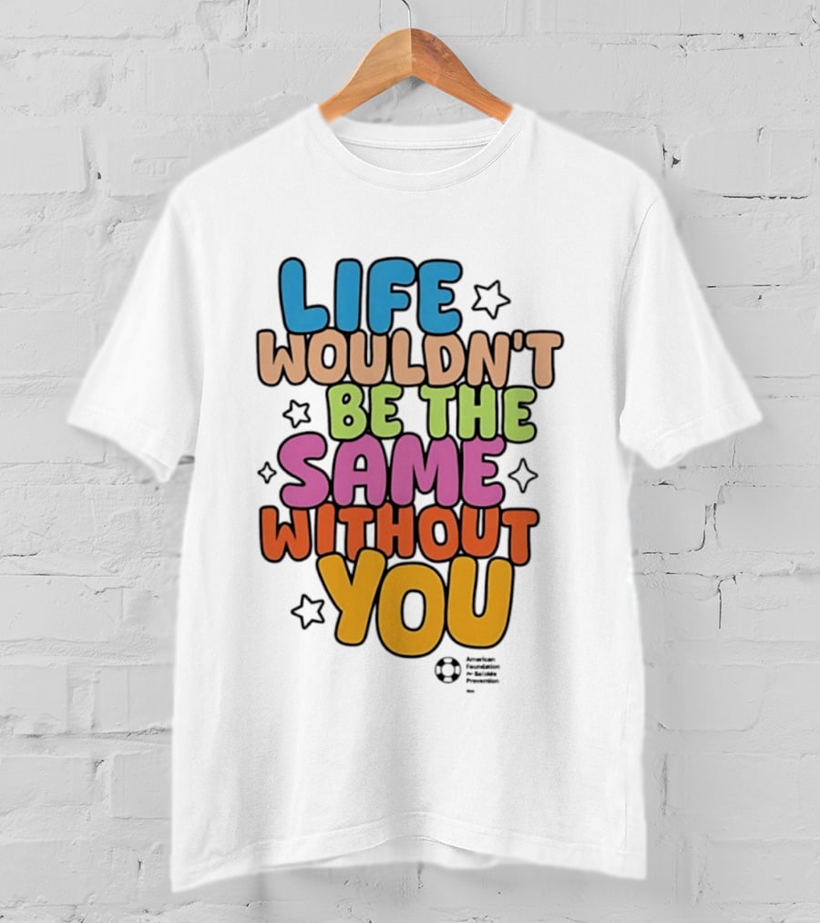 Life Wouldn't Be The Same Without You T-Shirt