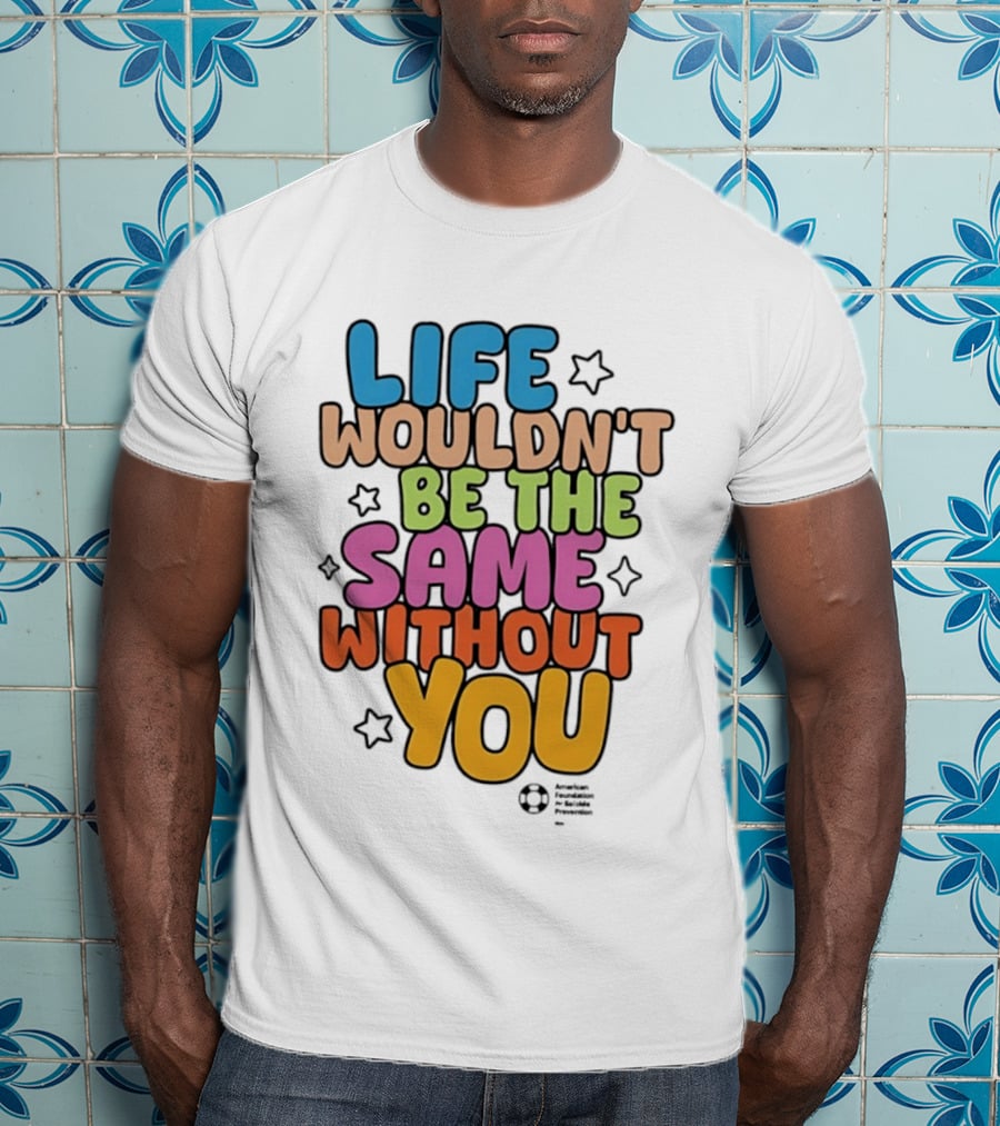 Life Wouldn't Be The Same Without You T-Shirt
