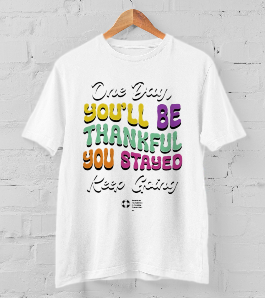 One Day Youll Be Thankful You Stayed Keep Going T-Shirt
