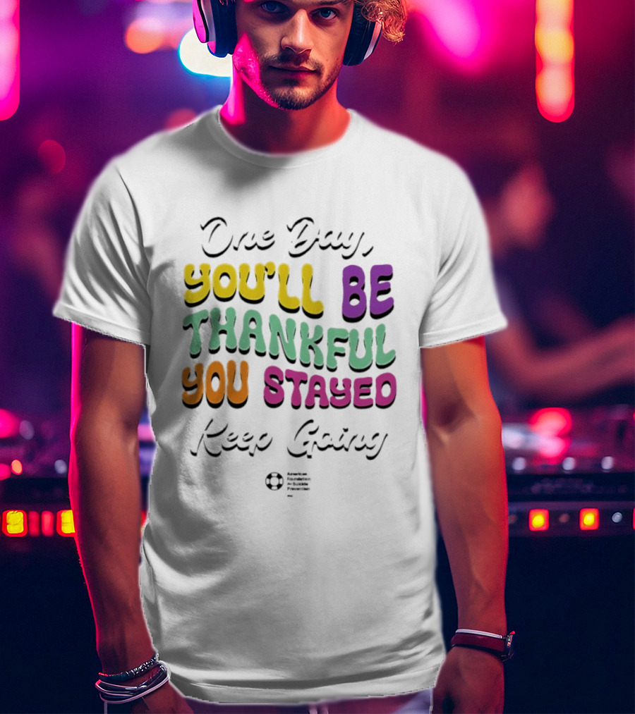One Day Youll Be Thankful You Stayed Keep Going T-Shirt