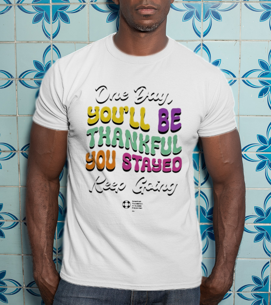 One Day Youll Be Thankful You Stayed Keep Going T-Shirt
