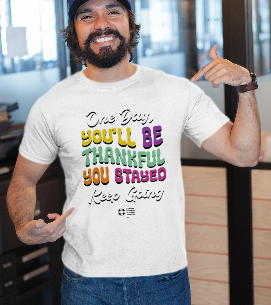 One Day Youll Be Thankful You Stayed Keep Going T-Shirt