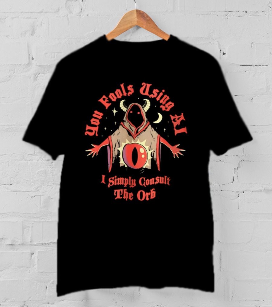 You Fools Using AI I Simply Consult The Orb Mysterious Hooded Figure Moonstar T-Shirt