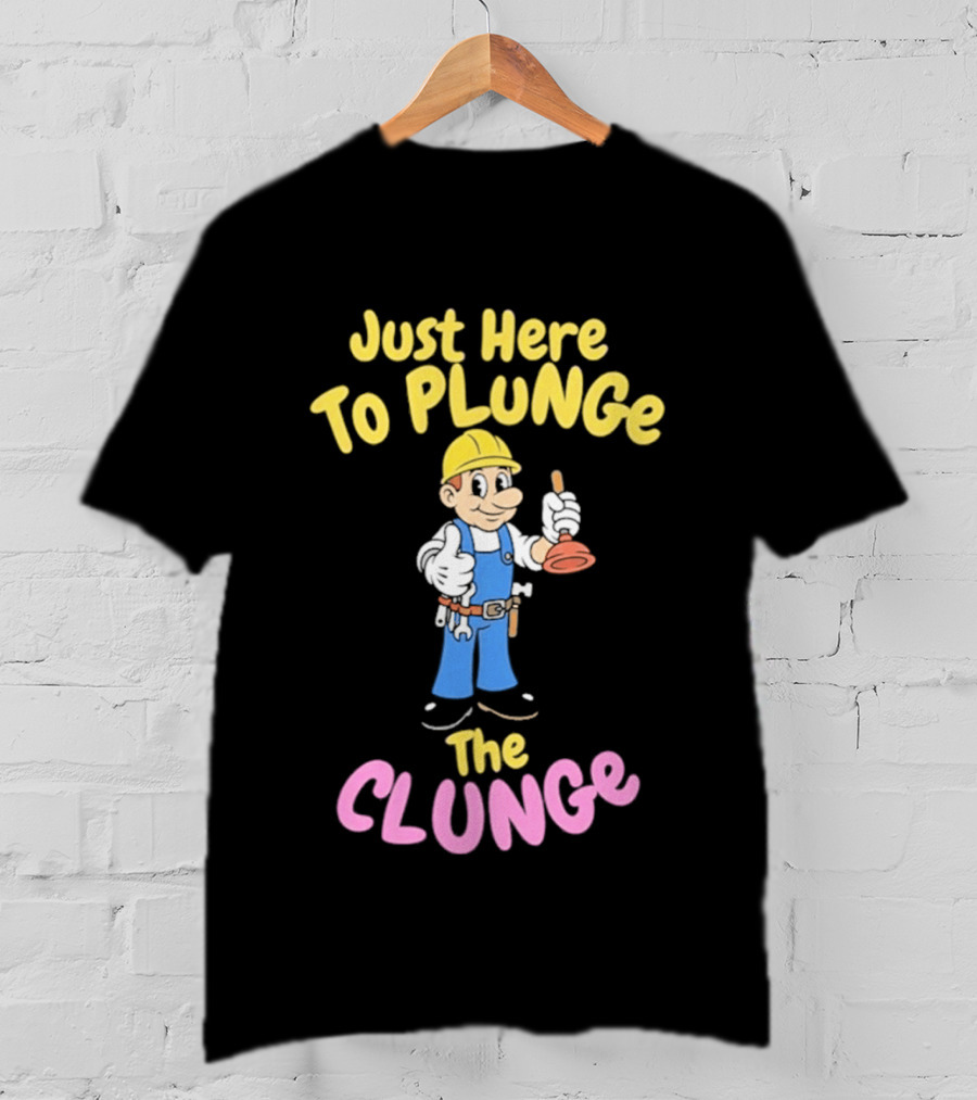Just Here To Plunge The Clunge Plumber Cartoon T-Shirt