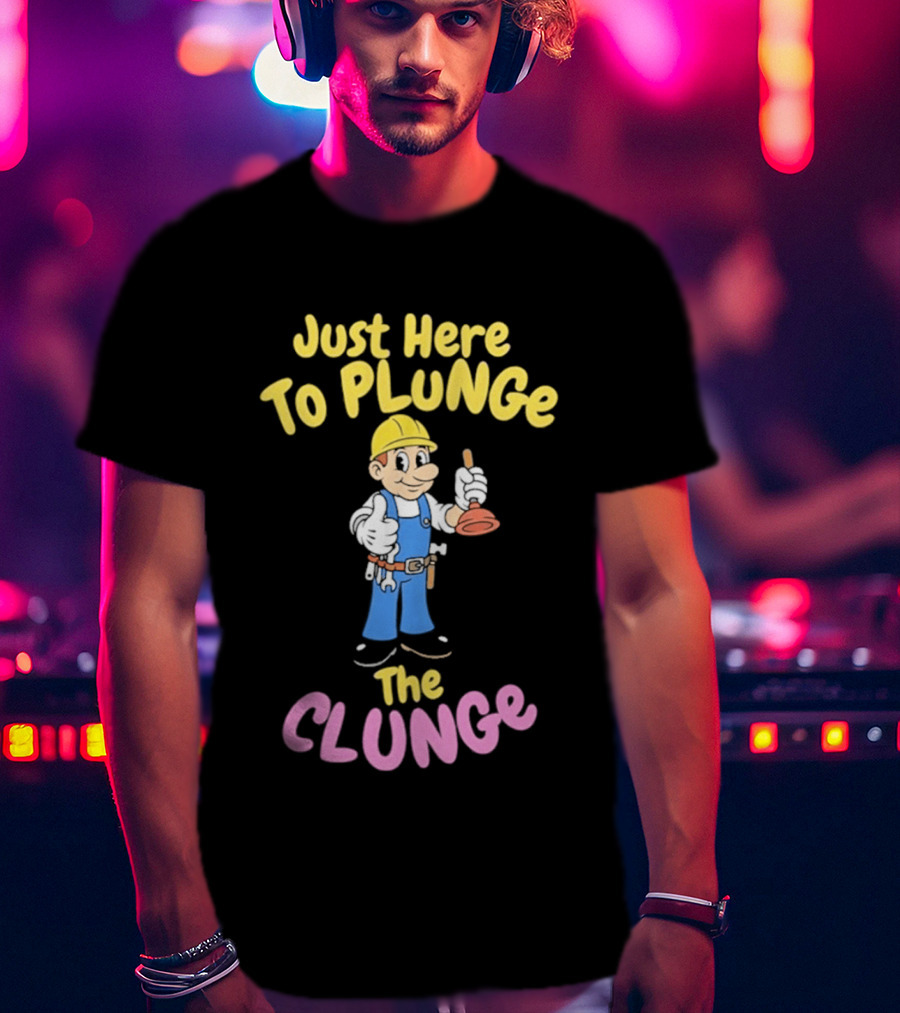 Just Here To Plunge The Clunge Plumber Cartoon T-Shirt