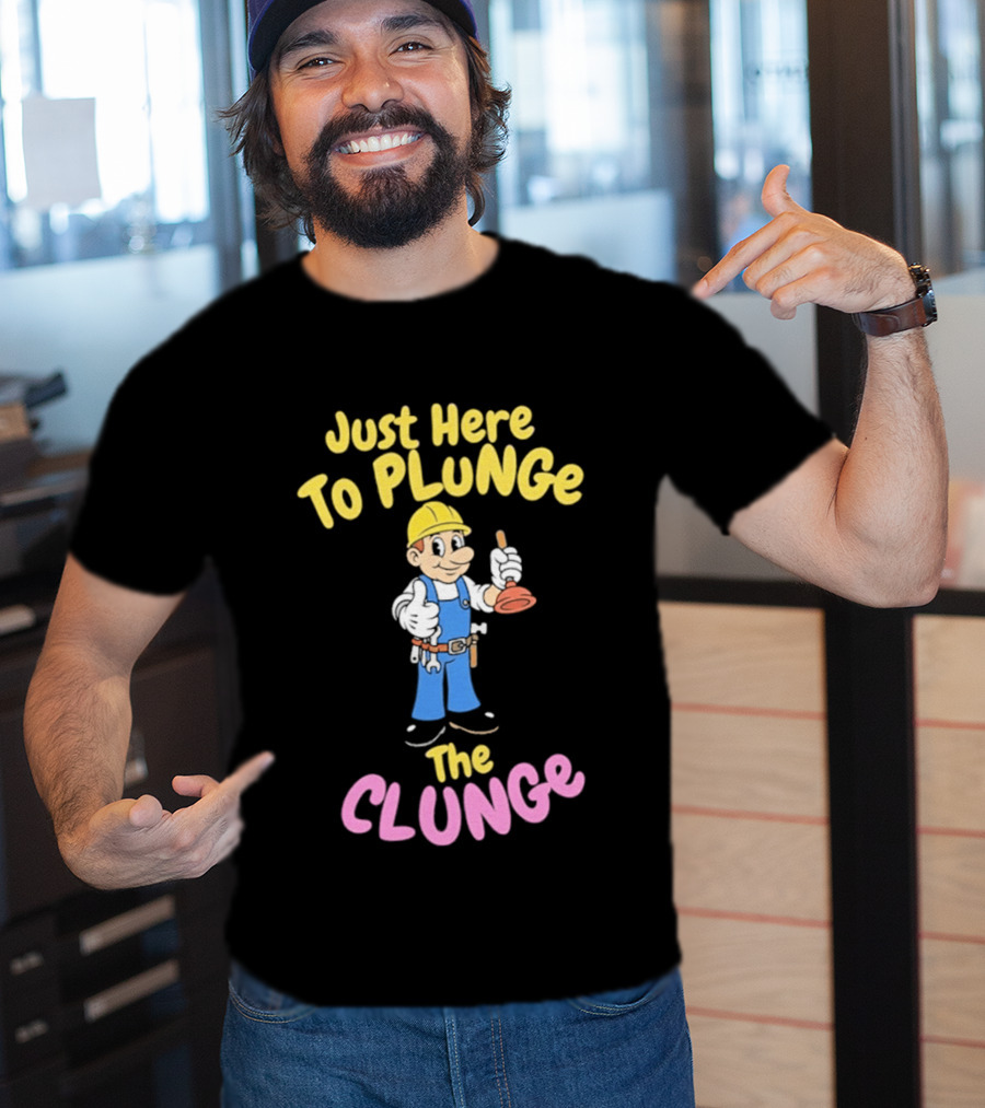Just Here To Plunge The Clunge Plumber Cartoon T-Shirt