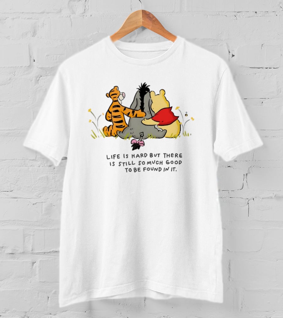 Winnie The Pooh Tigger Eeyore Life Is Hard But There Is Still So Much Good To Be Found In It T-Shirt