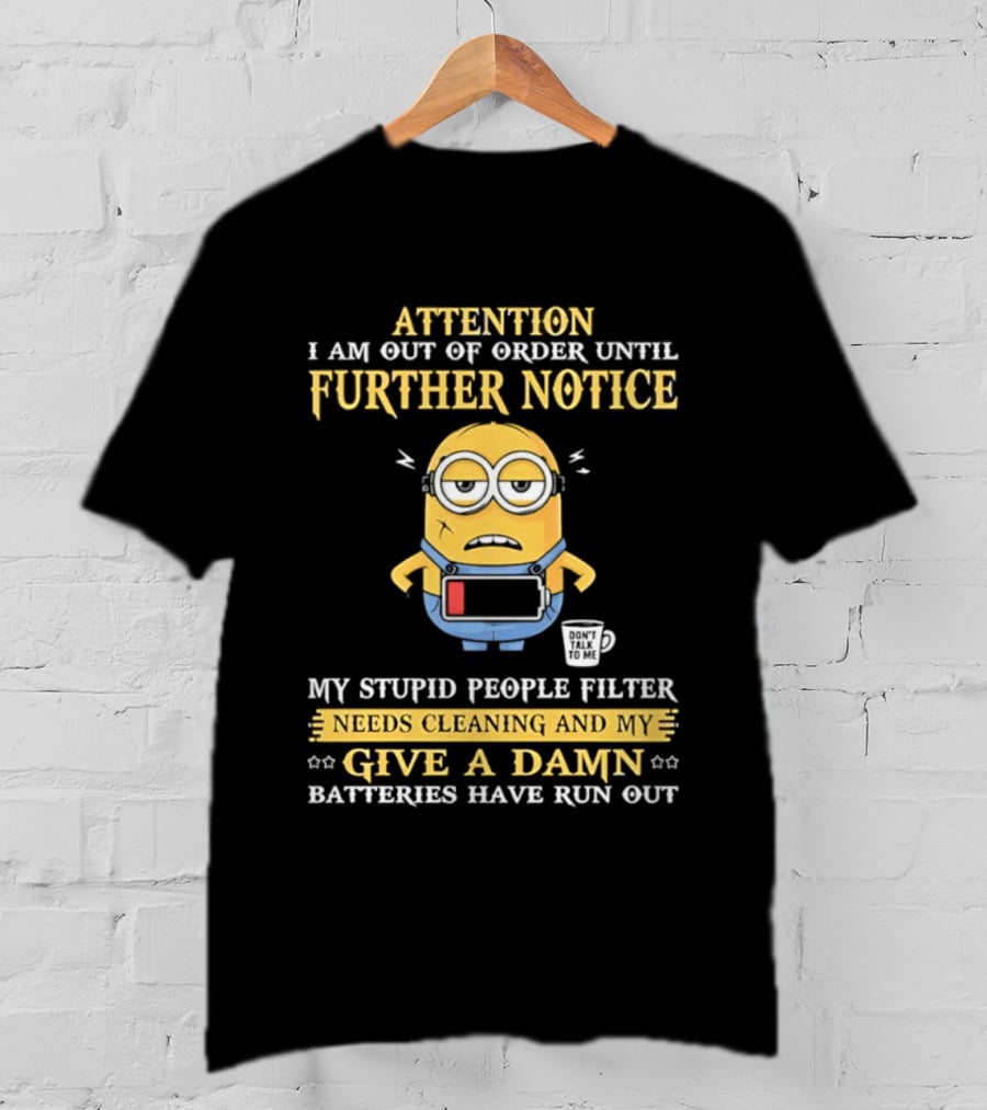 Attention I Am Out Of Order Until Further Notice Minion My Stupid People Filter Needs Cleaning Batteries Have Run Out T-Shirt