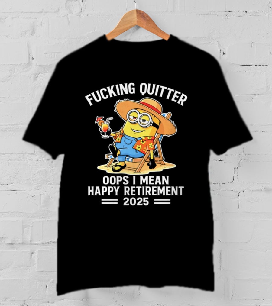 Fucking Quitter Oops I Mean Happy Retirement 2025 Minion T-Shirt