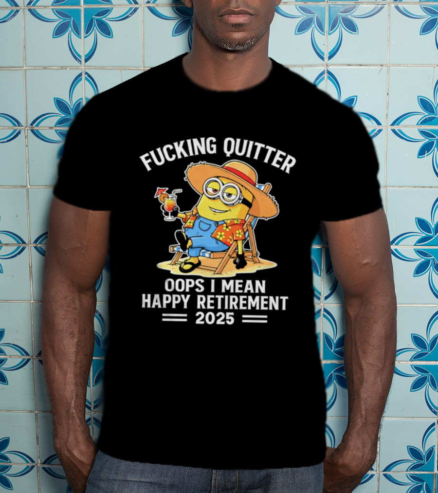 Fucking Quitter Oops I Mean Happy Retirement 2025 Minion T-Shirt