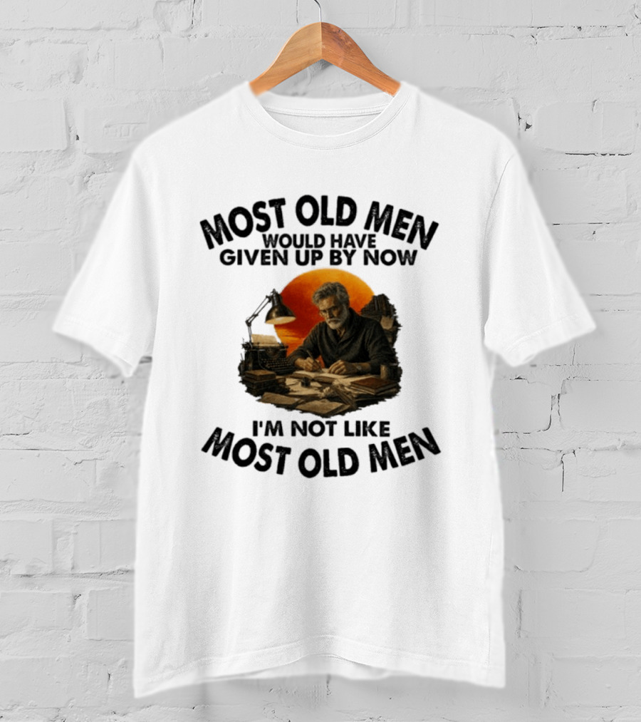 Most Old Men Would Have Given Up By Now Writer I'm Not Like Most Old Men T-Shirt