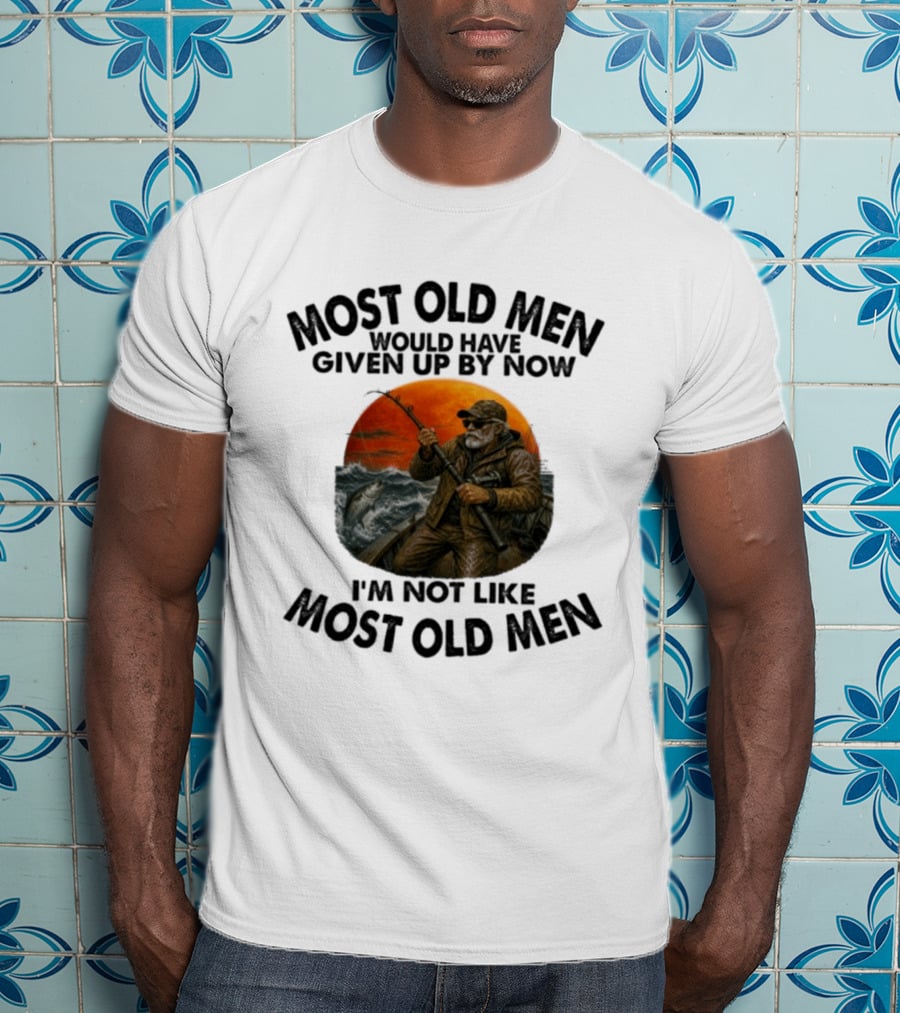 Most Old Men Would Have Given Up By Now I'm Not Like Most Old Men Deep Sea Fishing T-Shirt