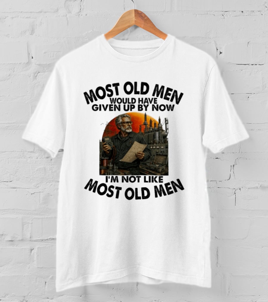 Most Old Men Would Have Given Up By Now I'm Not Like Most Old Men Electrical Engineer T-Shirt