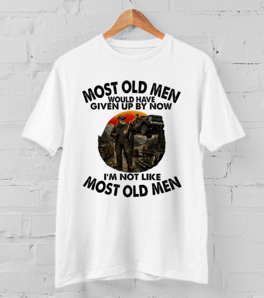 Exhaust Specialist Most Old Men Would Have Given Up By Now I'm Not Like Most Old Men T-Shirt