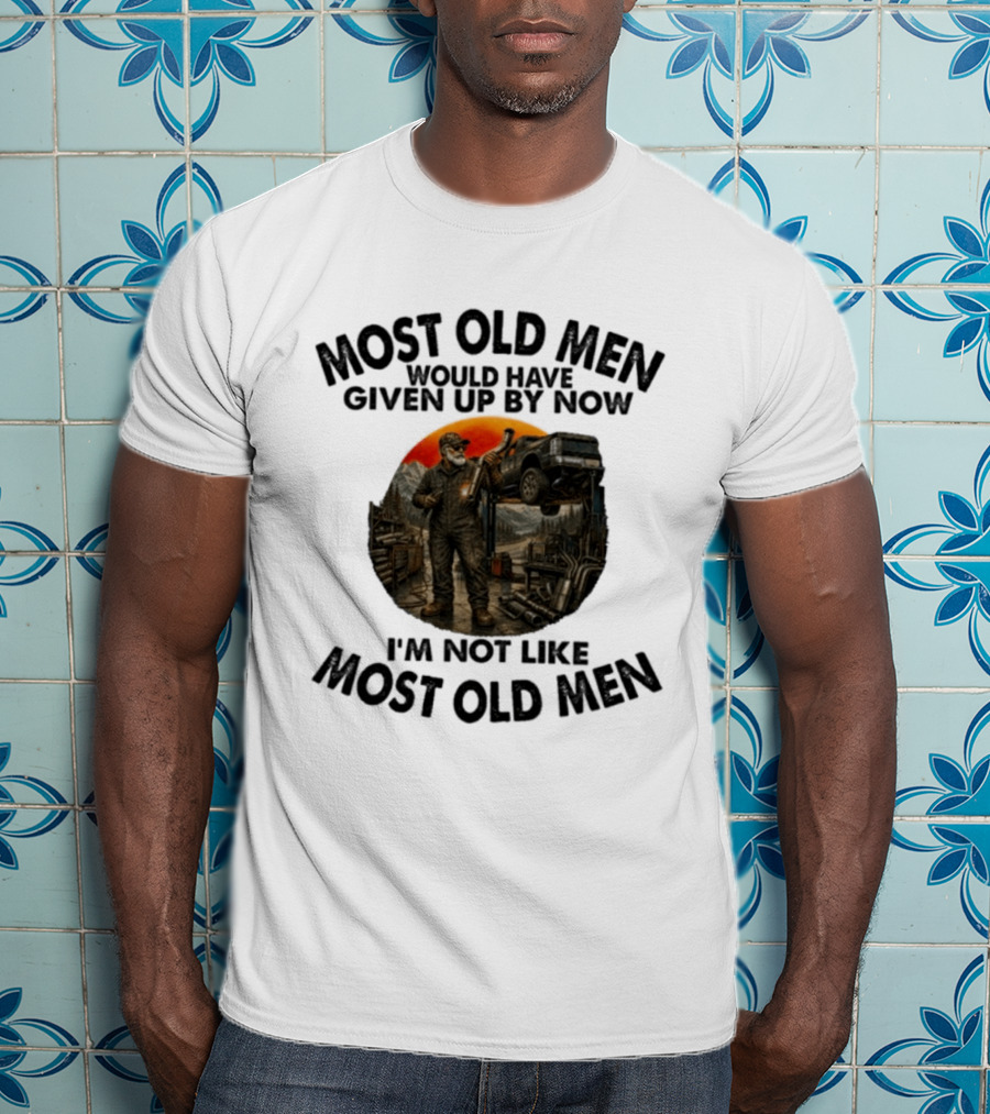 Exhaust Specialist Most Old Men Would Have Given Up By Now I'm Not Like Most Old Men T-Shirt