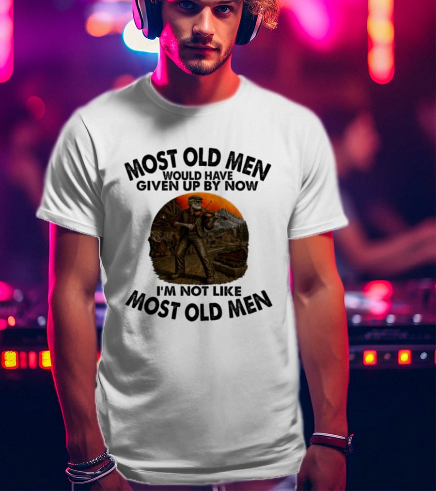 Most Old Men Would Have Given Up By Now Fiddle Playing I'm Not Like Most Old Men T-Shirt