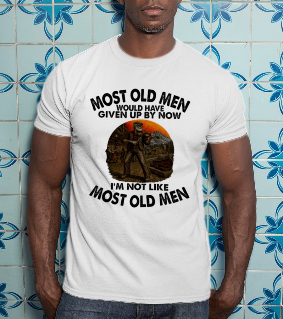 Most Old Men Would Have Given Up By Now Fiddle Playing I'm Not Like Most Old Men T-Shirt