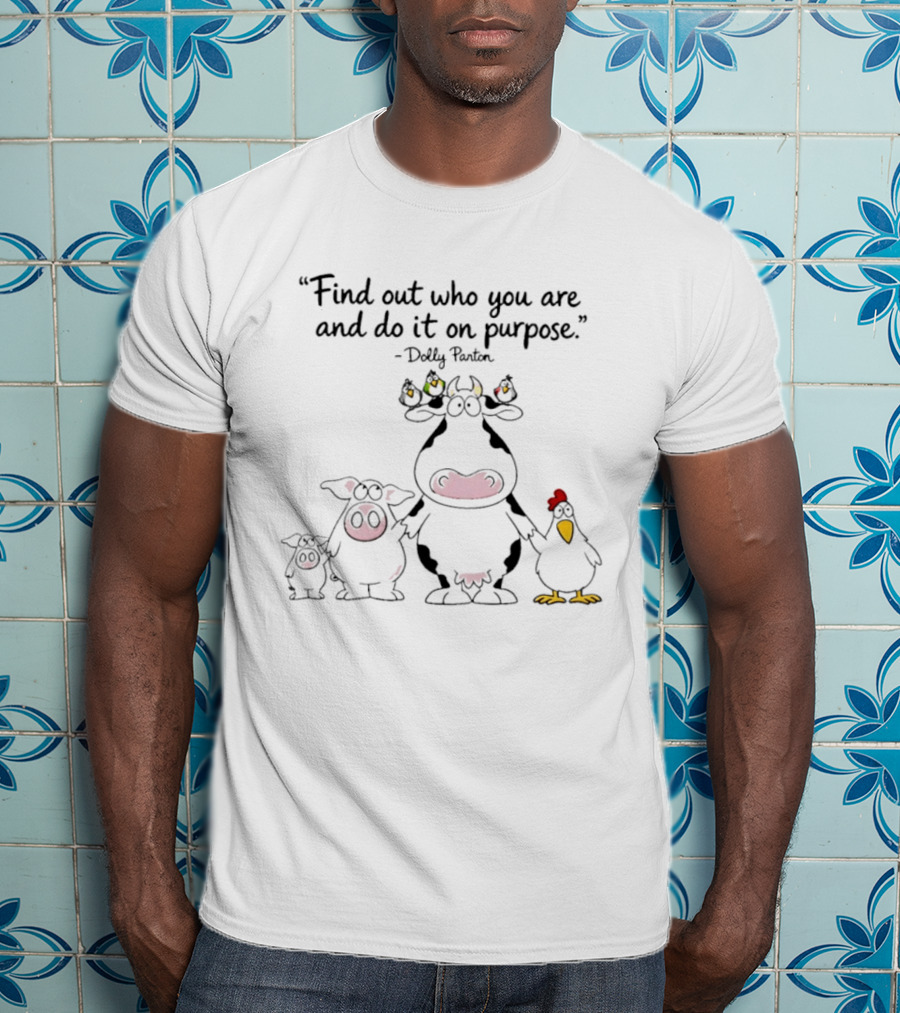 Find Out Who You Are And Do It On Purpose Dolly Parton Cow Pig Chicken Birds T-Shirt