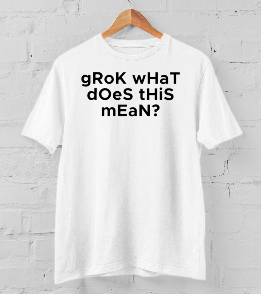 GRoK WHaT DOeS THiS MEaN Curiosity Question Humor T-Shirt