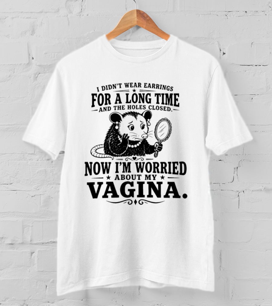 I Didn't Wear Earrings For A Long Time And The Holes Closed Now I'm Worried About My Vagina Possum With Mirror T-Shirt