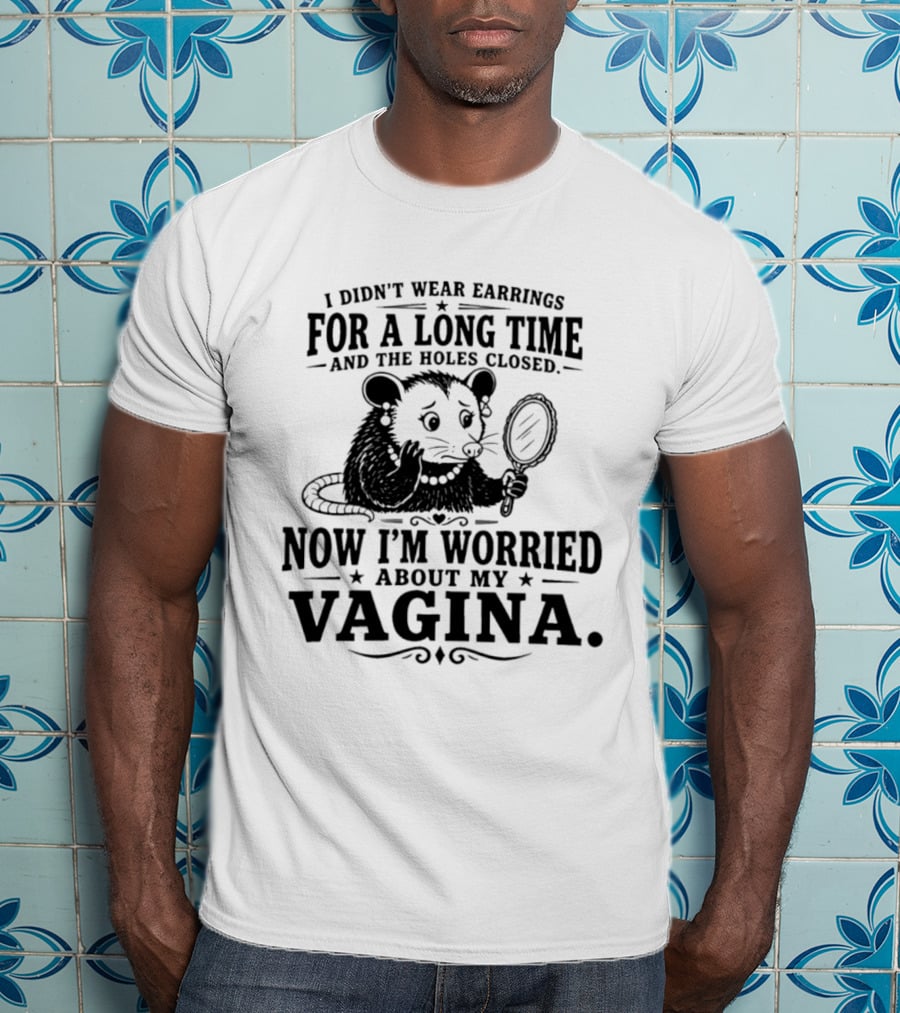 I Didn't Wear Earrings For A Long Time And The Holes Closed Now I'm Worried About My Vagina Possum With Mirror T-Shirt