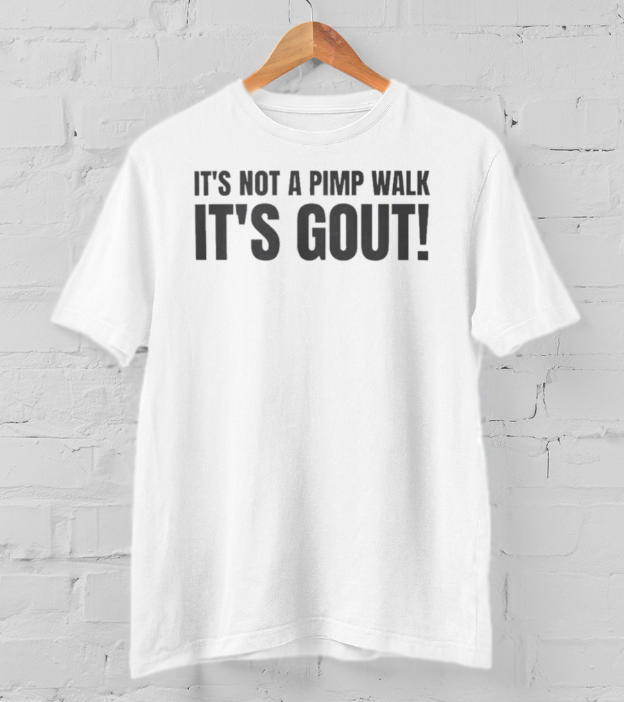 It's Not A Pimp Walk It's Gout Humor Phrase T-Shirt