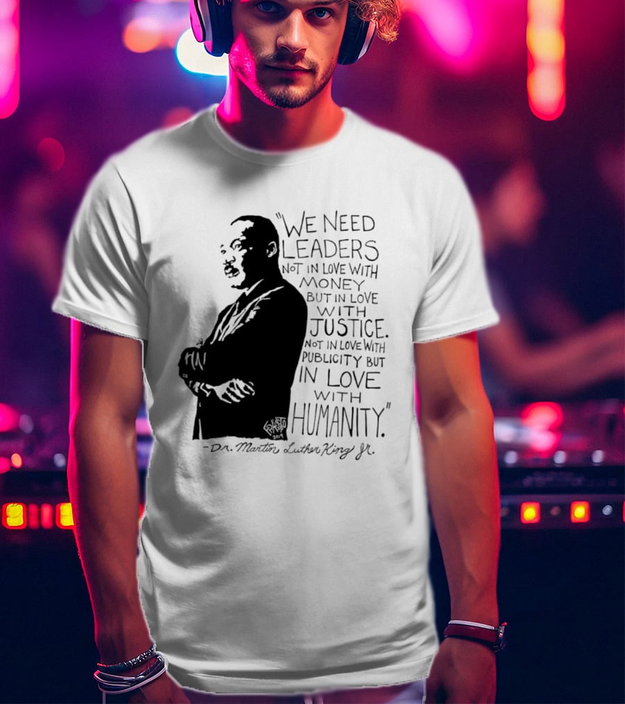 Martin Luther King Quote Leaders In Love With Justice And Humanity T-Shirt