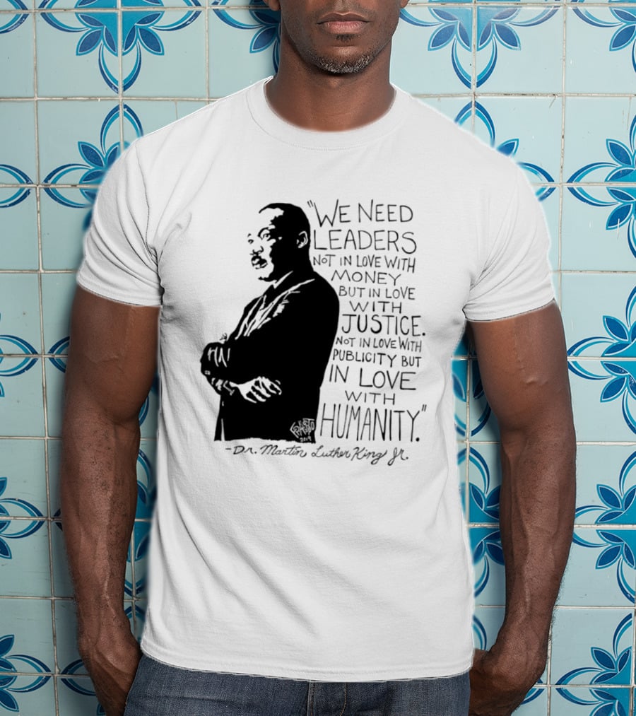 Martin Luther King Quote Leaders In Love With Justice And Humanity T-Shirt