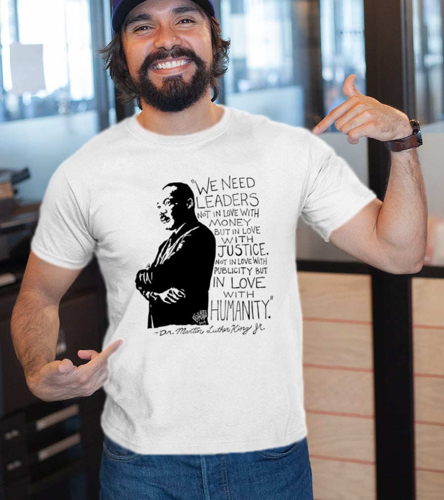 Martin Luther King Quote Leaders In Love With Justice And Humanity T-Shirt