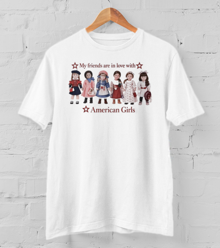 My Friends Are In Love With American Girls Nostalgic Doll T-Shirt