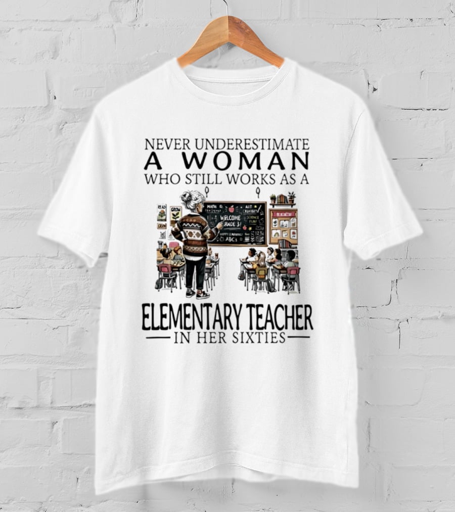 Never Underestimate A Woman Who Still Works As An Elementary Teacher In Her Sixties Classroom Scene T-Shirt